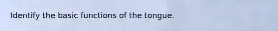 Identify the basic functions of the tongue.