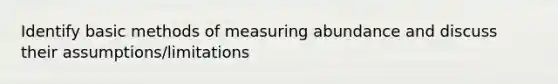 Identify basic methods of measuring abundance and discuss their assumptions/limitations