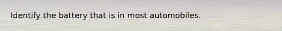 Identify the battery that is in most automobiles.