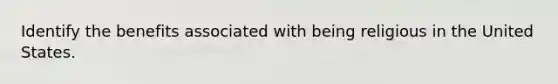 Identify the benefits associated with being religious in the United States.