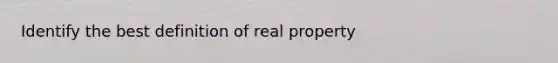 Identify the best definition of real property