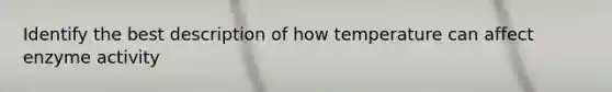 Identify the best description of how temperature can affect enzyme activity