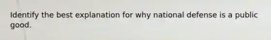 Identify the best explanation for why national defense is a public good.