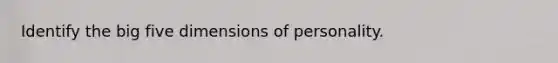 Identify the big five dimensions of personality.