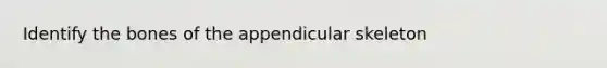 Identify the bones of the appendicular skeleton