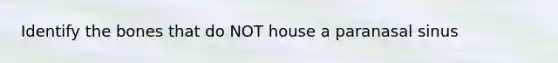 Identify the bones that do NOT house a paranasal sinus