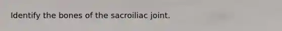 Identify the bones of the sacroiliac joint.