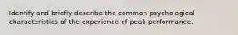 Identify and briefly describe the common psychological characteristics of the experience of peak performance.