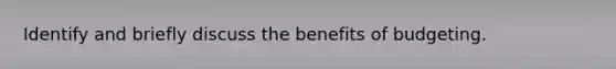 Identify and briefly discuss the benefits of budgeting.