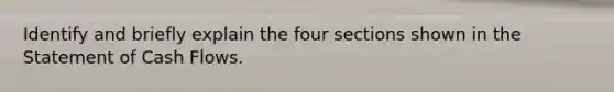 Identify and briefly explain the four sections shown in the Statement of Cash Flows.