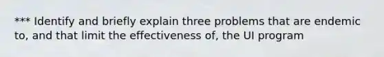 *** Identify and briefly explain three problems that are endemic to, and that limit the effectiveness of, the UI program