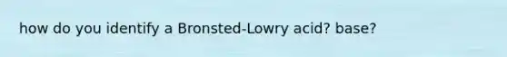 how do you identify a Bronsted-Lowry acid? base?