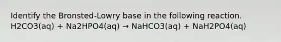 Identify the Bronsted-Lowry base in the following reaction. H2CO3(aq) + Na2HPO4(aq) → NaHCO3(aq) + NaH2PO4(aq)