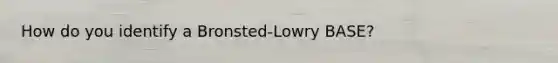 How do you identify a Bronsted-Lowry BASE?