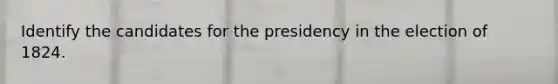 Identify the candidates for the presidency in the election of 1824.