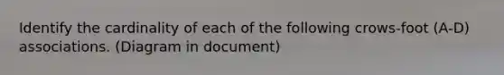 Identify the cardinality of each of the following crows-foot (A-D) associations. (Diagram in document)