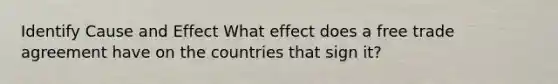 Identify Cause and Effect What effect does a free trade agreement have on the countries that sign it?