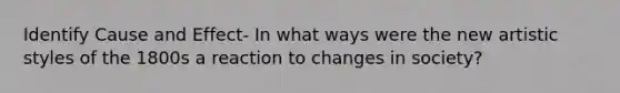 Identify Cause and Effect- In what ways were the new artistic styles of the 1800s a reaction to changes in society?