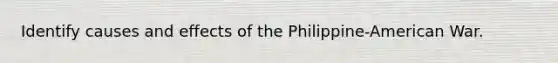 Identify causes and effects of the Philippine-American War.