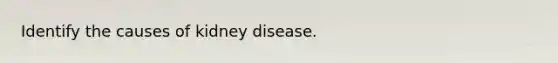 Identify the causes of kidney disease.