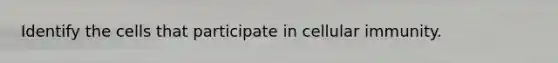 Identify the cells that participate in cellular immunity.