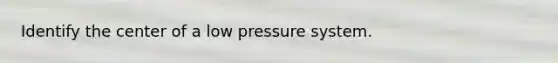 Identify the center of a low pressure system.