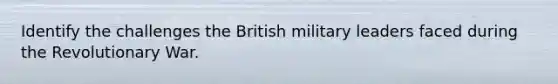 Identify the challenges the British military leaders faced during the Revolutionary War.