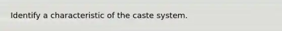 Identify a characteristic of the caste system.