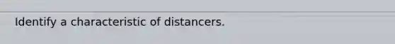 Identify a characteristic of distancers.