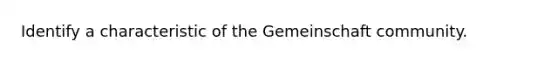 Identify a characteristic of the Gemeinschaft community.