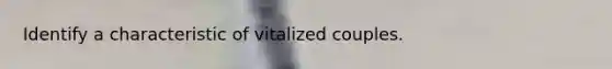 Identify a characteristic of vitalized couples.
