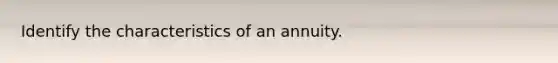 Identify the characteristics of an annuity.