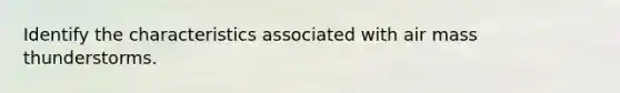 Identify the characteristics associated with air mass thunderstorms.