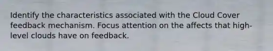 Identify the characteristics associated with the Cloud Cover feedback mechanism. Focus attention on the affects that high-level clouds have on feedback.