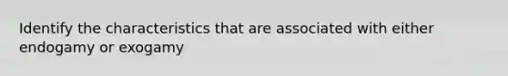 Identify the characteristics that are associated with either endogamy or exogamy