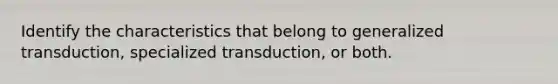 Identify the characteristics that belong to generalized transduction, specialized transduction, or both.