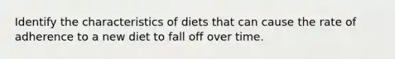 Identify the characteristics of diets that can cause the rate of adherence to a new diet to fall off over time.