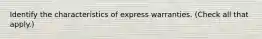 Identify the characteristics of express warranties. (Check all that apply.)