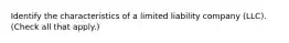 Identify the characteristics of a limited liability company (LLC). (Check all that apply.)