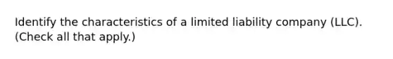 Identify the characteristics of a limited liability company (LLC). (Check all that apply.)