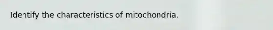 Identify the characteristics of mitochondria.