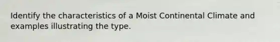 Identify the characteristics of a Moist Continental Climate and examples illustrating the type.