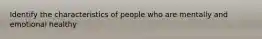 Identify the characteristics of people who are mentally and emotional healthy