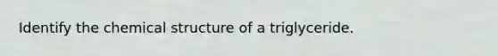Identify the chemical structure of a triglyceride.