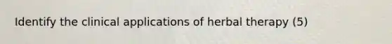 Identify the clinical applications of herbal therapy (5)