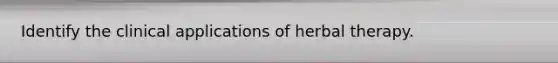Identify the clinical applications of herbal therapy.