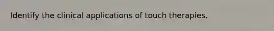 Identify the clinical applications of touch therapies.