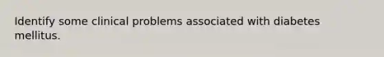Identify some clinical problems associated with diabetes mellitus.