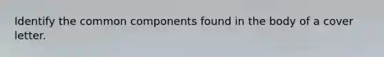 Identify the common components found in the body of a cover letter.