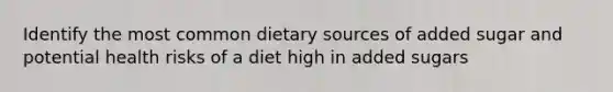 Identify the most common dietary sources of added sugar and potential health risks of a diet high in added sugars